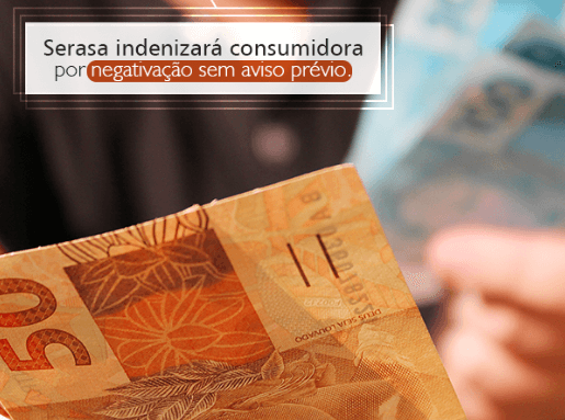 Serasa indenizará consumidora por negativação sem aviso 