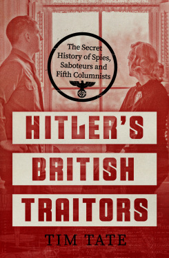 Hitler's British Traitors: The Secret History of Spies, Saboteurs and Fifth Columnists