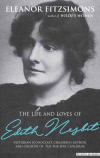 The Life and Loves of Edith Nesbit: Victorian Iconoclast, Children's Author, and Creator of The Railway Children