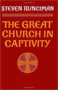 The Great Church in Captivity: A Study of the Patriarchate of Constantinople from the Eve of the Turkish Conquest to the Greek War of Independence 