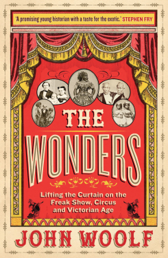 The Wonders: : Lifting the Curtain on the Freak Show, Circus and Victorian Age 