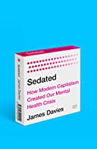 Sedated: : How Modern Capitalism Created Our Mental Health Crisis