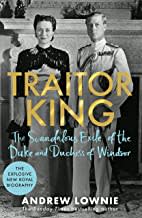 Traitor King: The Scandalous Exile of the Duke and Duchess of Windsor