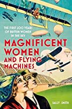Magnificent Women and Flying Machines: The First 200 Years of British Women in the Sky