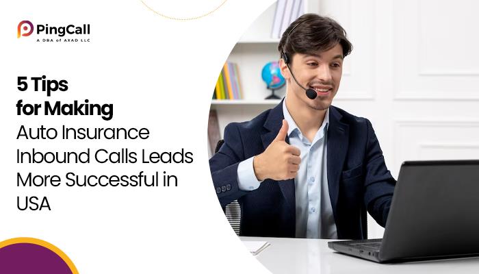 5 Tips for Making Auto Insurance Inbound Calls Leads More Successful in USA