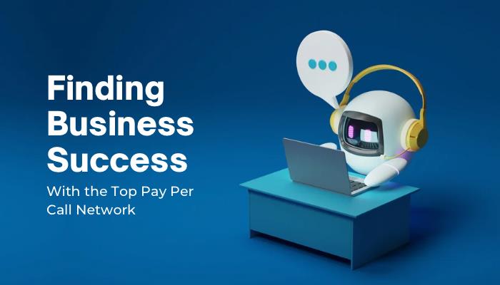 Finding Business Success With the Top Pay Per Call Network