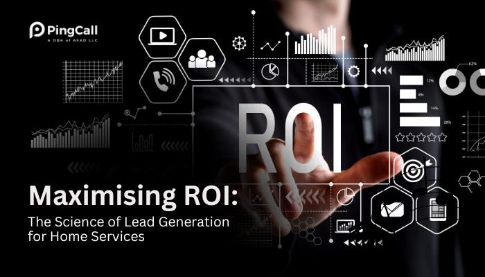 Maximising ROI: The Science of Lead Generation for Home Services