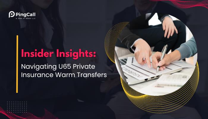 Insider Insights: Navigating U65 Private Insurance Warm Transfers your Leads