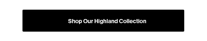 Shop our Highland Collection