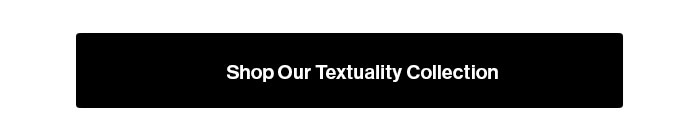 Shop our Textuality Collection