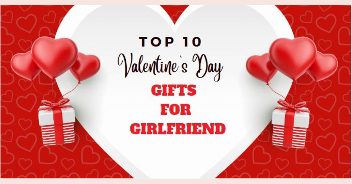 Top 10 Valentine Gifts For Girlfriend To Show You Totally Get Her