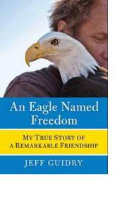 An Eagle Named Freedom by Jeff Guidry