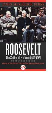 Roosevelt: The Soldier of Freedom by James MacGregor Burns