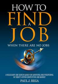 How to find a job when there are no jobs by paul j rega