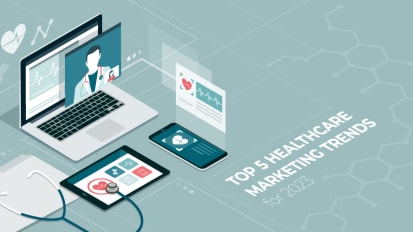 Top 5 Healthcare Marketing Trends for 2023