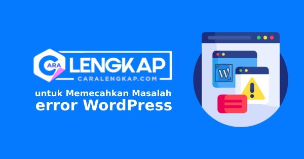 Cara Lengkap untuk Memecahkan Masalah Error WordPress Cara Lengkap untuk Memecahkan Masalah Error WordPress