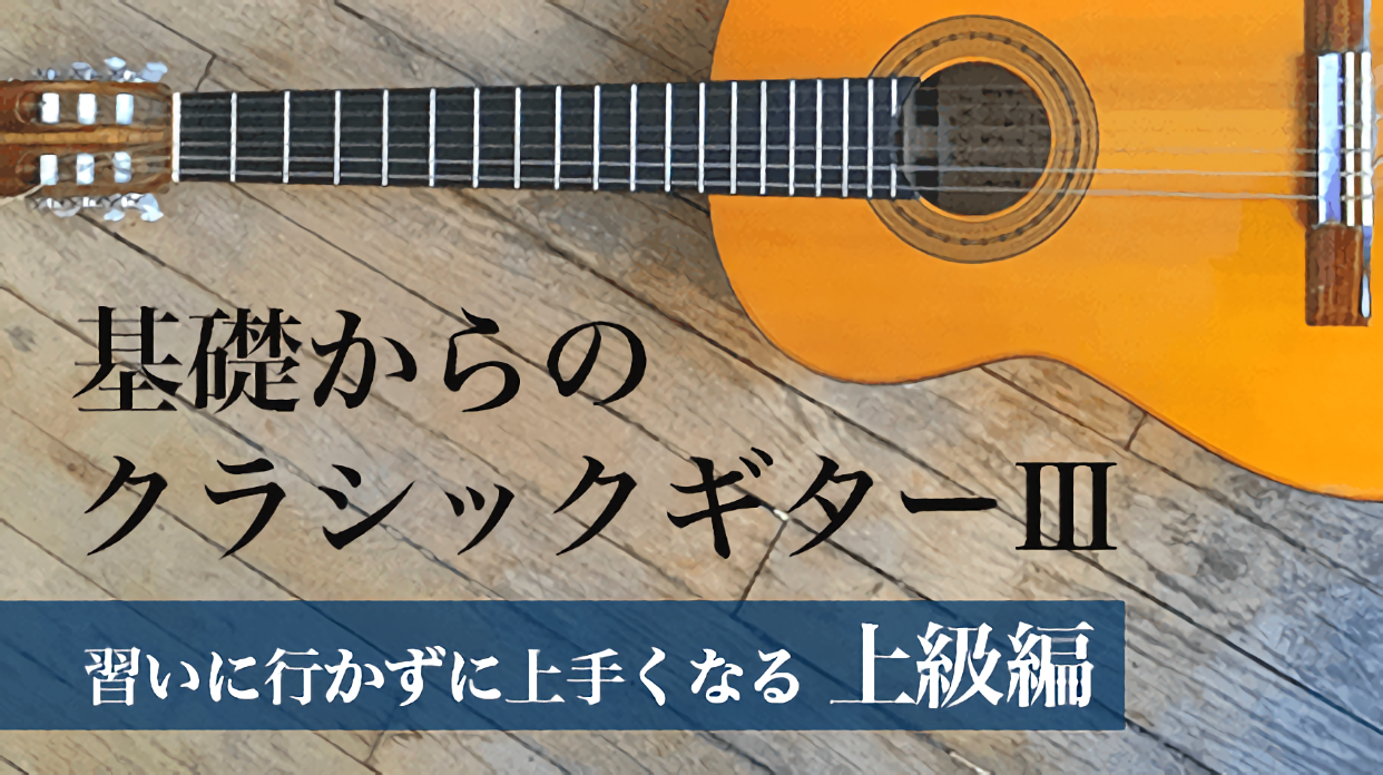 【ビデオ講座】基礎からのクラシックギター（Classical Guitar）Ⅲ（上級編）ビデオで明解！【習いに行かずに上手くなる】月額９８０円のサブスクでもご受講いただけます