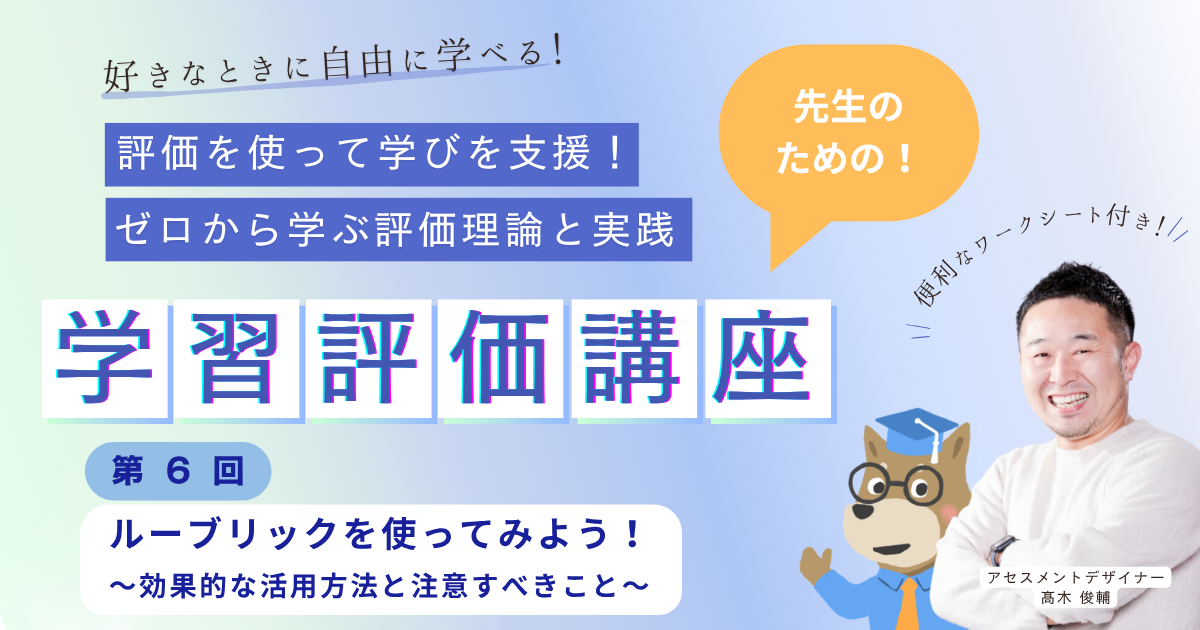 第６回 ルーブリックを使ってみよう！ 〜効果的な活用方法と注意すべきこと〜　評価を使って学びを支援！ ゼロから学ぶ評価理論と実践（オンデマンド）