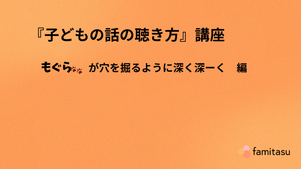 『子どもの話の聴き方』講座　もぐら🐾が穴を掘るように深く深ーく　編