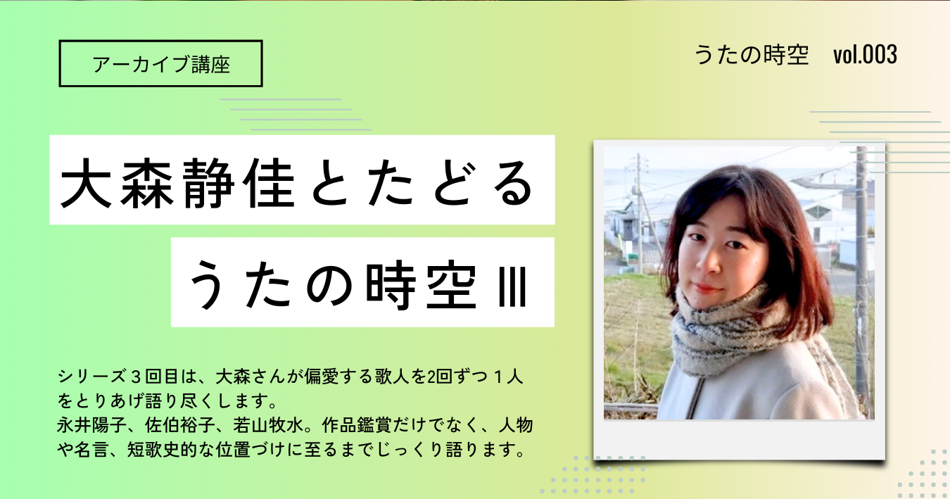 【アーカイブ講座】大森静佳とたどる うたの時空Ⅲ