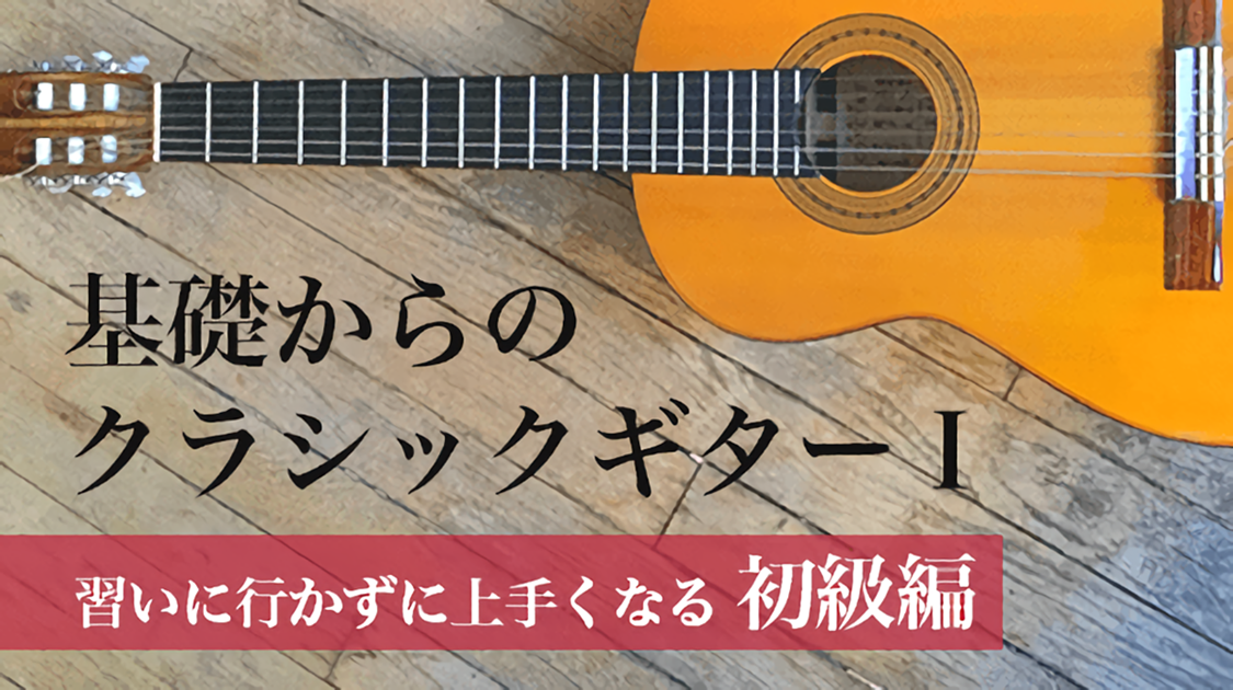 【ビデオ講座】基礎からのクラシックギター（Classical Guitar）Ⅰ （初級編）ビデオで明解！【習いに行かずに上手くなる】Ⅱ・Ⅲの講座は月額９８０円のサブスクでご受講いただけます