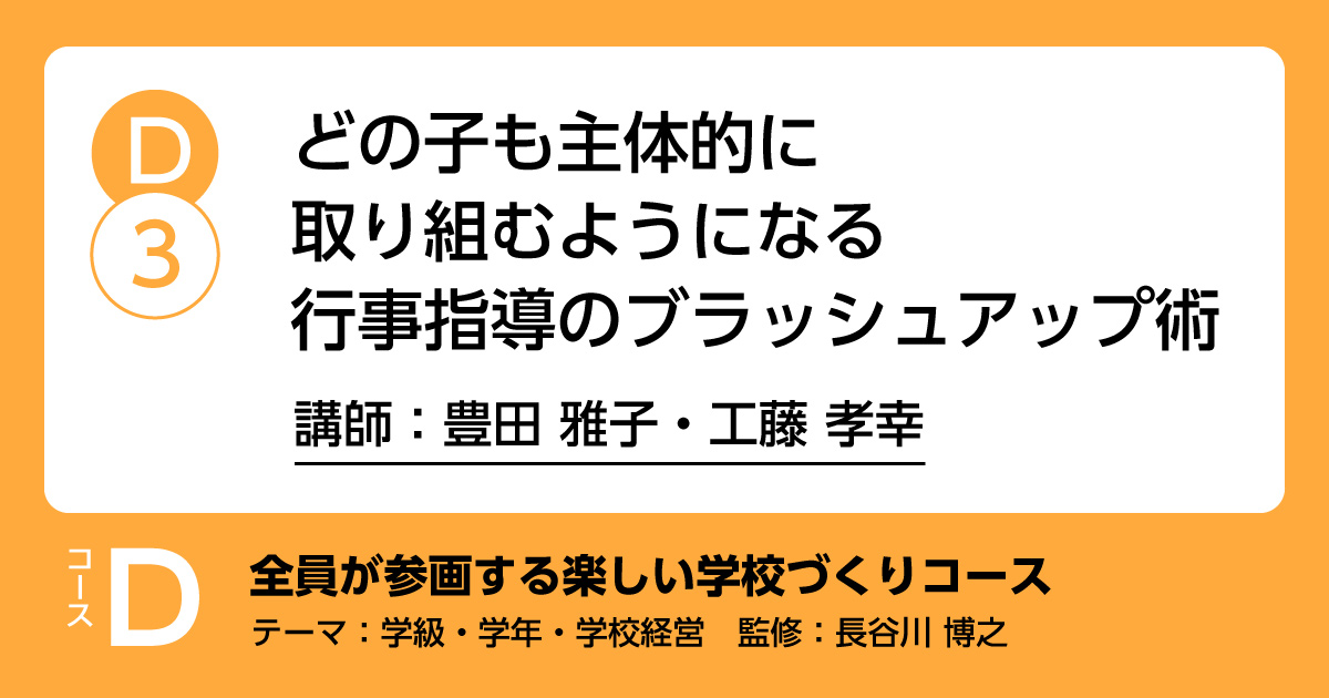 D-3「どの子も主体的に取り組むようになる行事指導のブラッシュアップ術」講師：豊田雅子・工藤孝幸　解説：長谷川博之