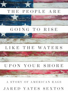 Jared Yates Sexton - <i>The People Are Going To Rise Like The Waters Upon Your Shore</i>