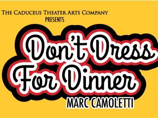 The Caduceus Theater Arts Company presents <i>Don’t Dress For Dinner</i>