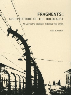 Fragments: Architecture of the Holocaust, An Artist’s Journey through the Camps