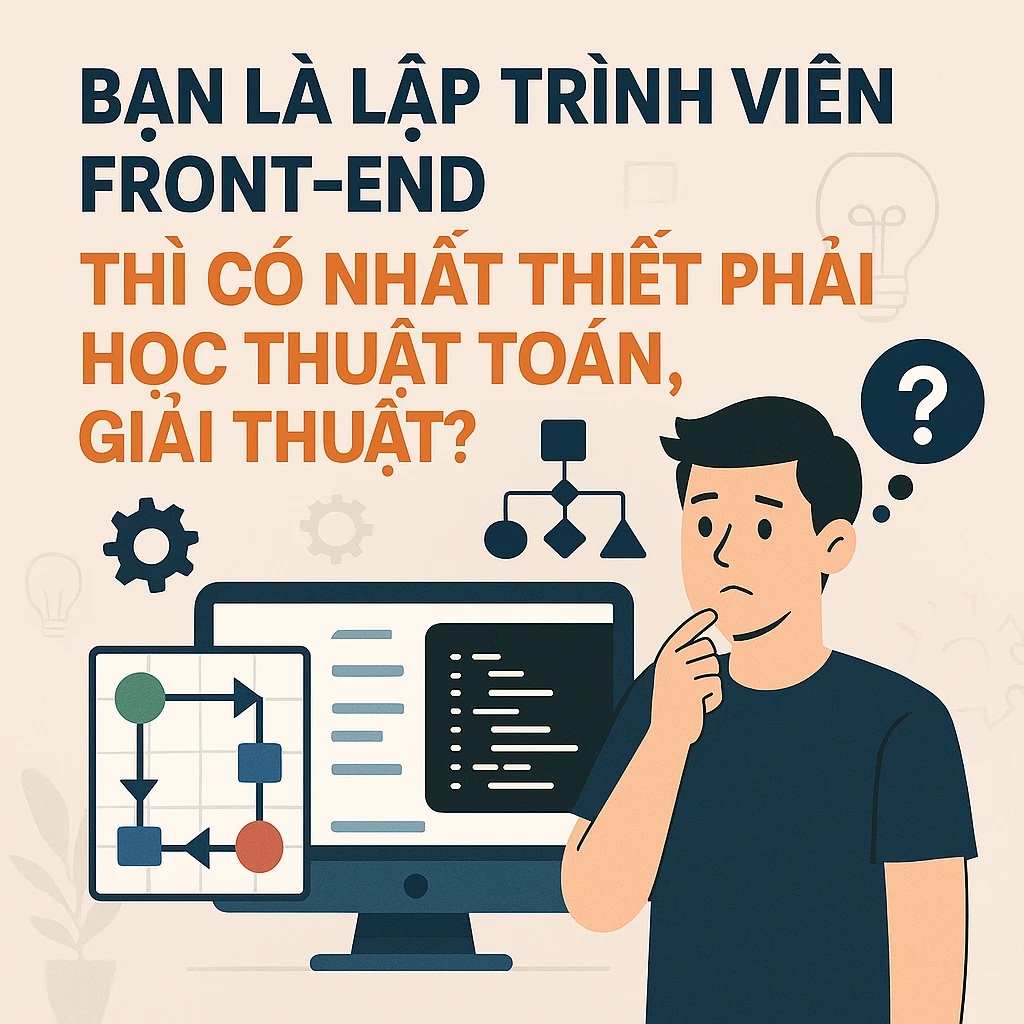 Bạn Là Lập Trình Viên Front-end Thì Có Nhất Thiết Phải Học Thuật Toán, Giải Thuật?