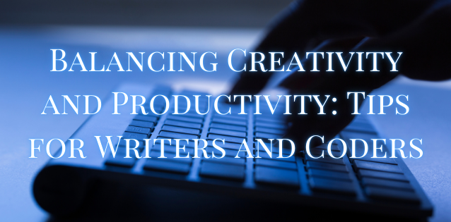 Balancing Creativity and Productivity: Tips for Writers and Coders