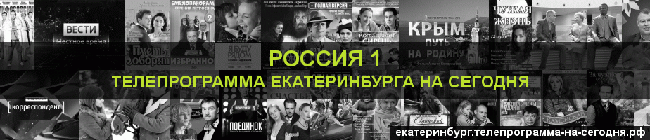 Телепрограмма на сегодня канала Россия 1, Екатеринбург