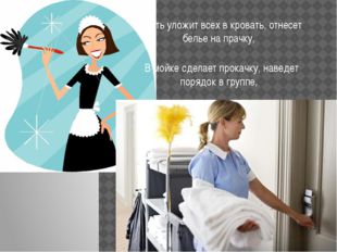 Спать уложит всех в кровать, отнесет белье на прачку, В мойке сделает прока