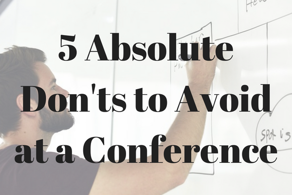 5 things to absolutely avoid doing at a conference