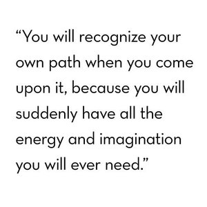 you will recognize your own path when you come upon it