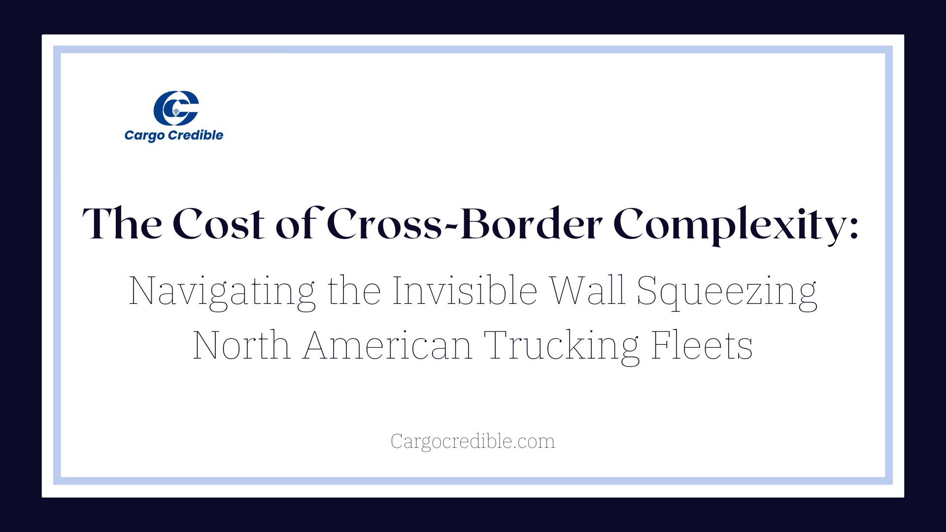 The Cost of Cross-Border Complexity: Navigating the Invisible Wall Squeezing North American Trucking Fleets