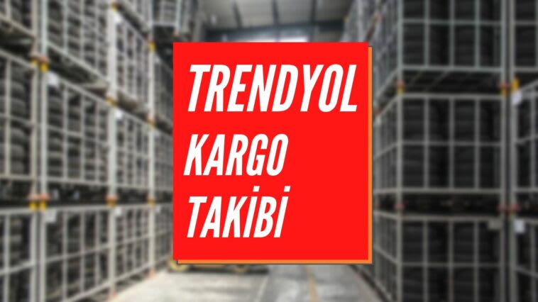 Trendyol Kargo Takibi Nasıl Yapılır? | Adım Adım Kargo Takip Rehberi