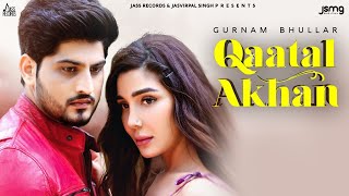 Qaatal Akhan - Gurnam Bhullar Latest Punjabi Video Qaatal Akhan - Gurnam Bhullar Download
