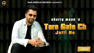 Tere Gate Ch Jatti Ne - Sharry Maan Latest Punjabi Video Tere Gate Ch Jatti Ne - Sharry Maan Download