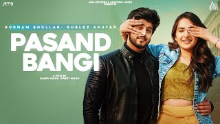 Pasand Bangi - Gurnam Bhullar - Gurlez Akhtar Latest Punjabi Video Pasand Bangi - Gurnam Bhullar - Gurlez Akhtar Download