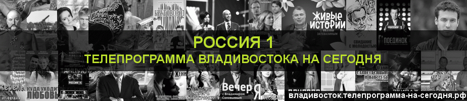 Телепрограмма на сегодня канала Россия 1, Владивосток