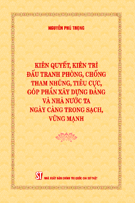 Kiên quyết, kiên trì đấu tranh phòng, chống tham nhũng, tiêu cực, góp phần xây dựng Đảng và nhà nước ta ngày càng trong sạch, vững mạnh