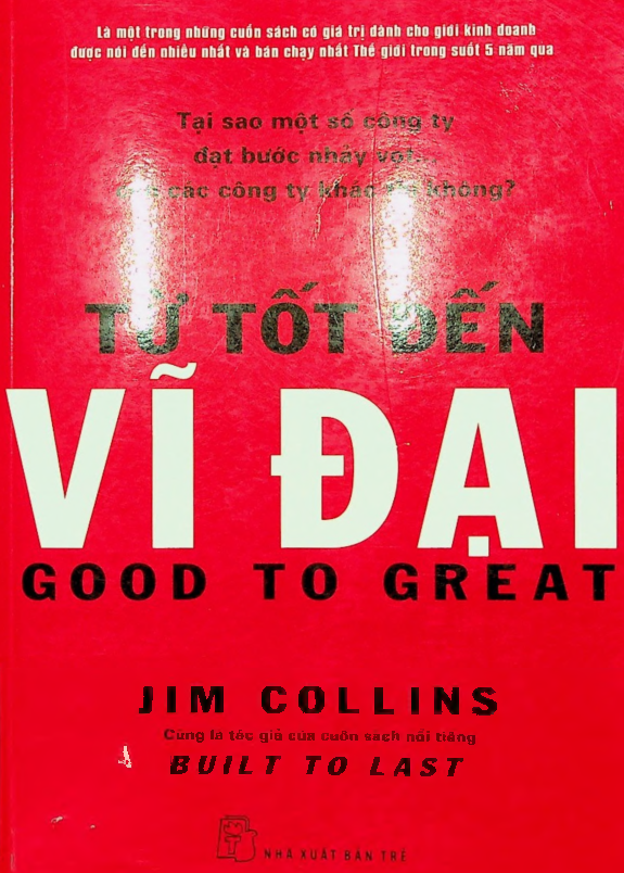 Từ tốt đến vĩ đại = Good to great tại sao một số công ty đạt bước nhảy vọt... còn các công ty khác thì không ?