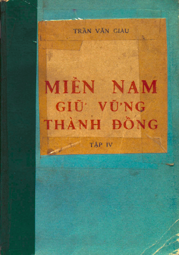 Miền Nam giữ vững thành đồng lược sử đồng bào miền Nam đấu tranh chống Mỹ và tay sai. T. IV, từ khi đế quốc Mỹ bắt đầu chiến tranh cục bộ đến trước ngày tổng tiến công (7 - 1965 - 1-1968)