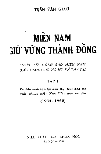 Miền Nam giữ vững thành đồng lược sử đồng bào miền Nam đấu tranh chống Mỹ và tay sai. Tập 1, từ hòa bình lập lại đến Mặt trận dân tộc giải phóng miền Nam Việt Nam ra đời (1954-1960)