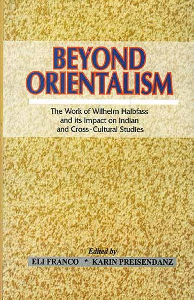 Beyond Orientalism the work of Wilhelm Halbfass and its impact on Indian and cross-cultural studies