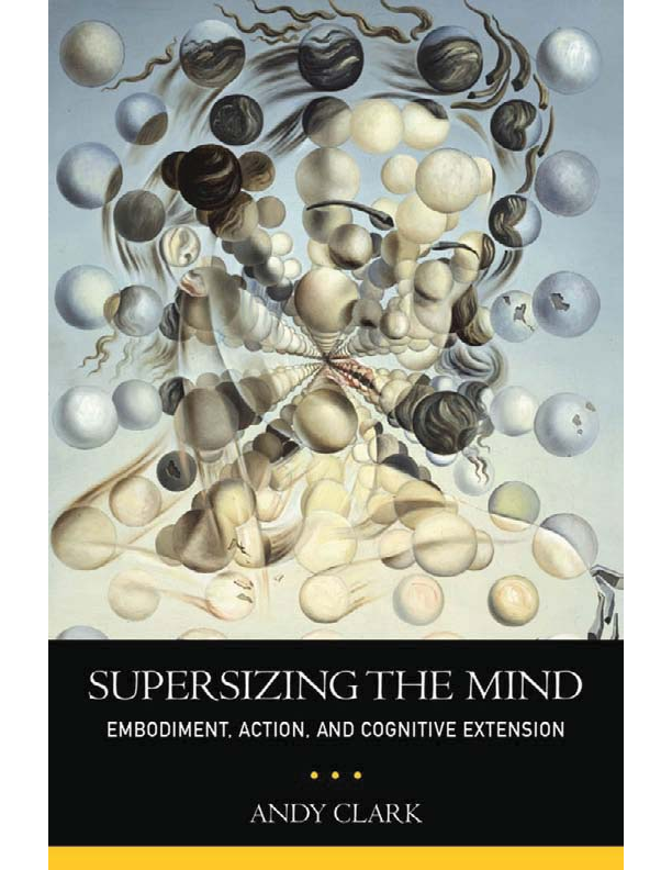 Supersizing the mind embodiment, action, and cognitive extension