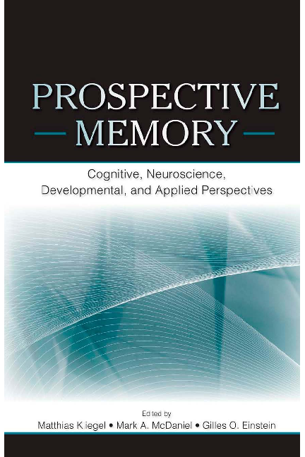Prospective memory cognitive, neuroscience, developmental, and applied perspectives