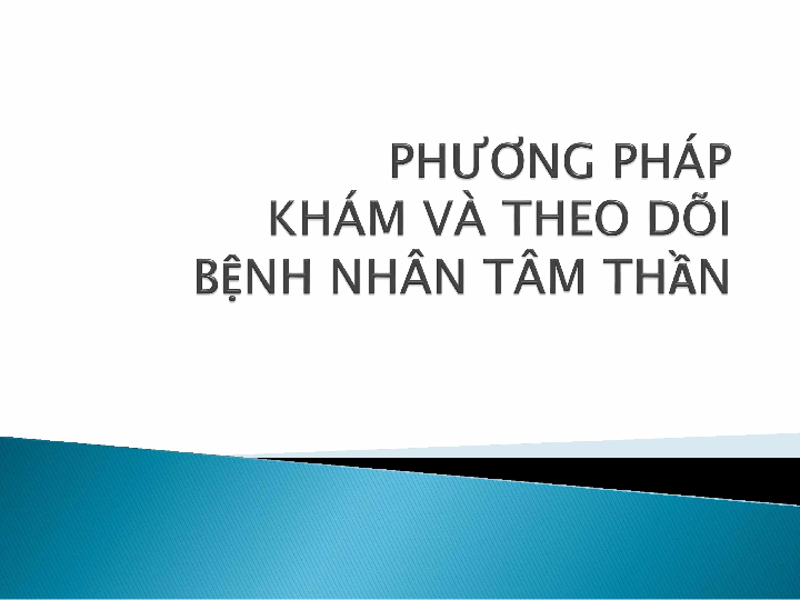 Phương pháp khám và theo dõi bệnh nhân tâm tần bài giảng môn học Tâm bệnh học