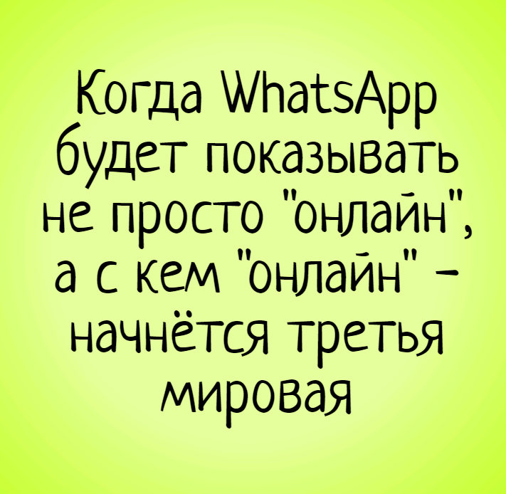 изображение: Когда WhatsApp будет показывать не просто 'онлайн', а с кем 'онлайн' - начнётся третья мировая #Прикол